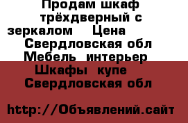 Продам шкаф трёхдверный с зеркалом. › Цена ­ 3 000 - Свердловская обл. Мебель, интерьер » Шкафы, купе   . Свердловская обл.